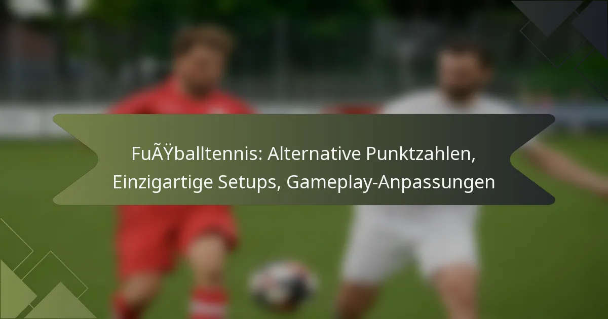 Fußballtennis: Alternative Punktzahlen, Einzigartige Setups, Gameplay-Anpassungen