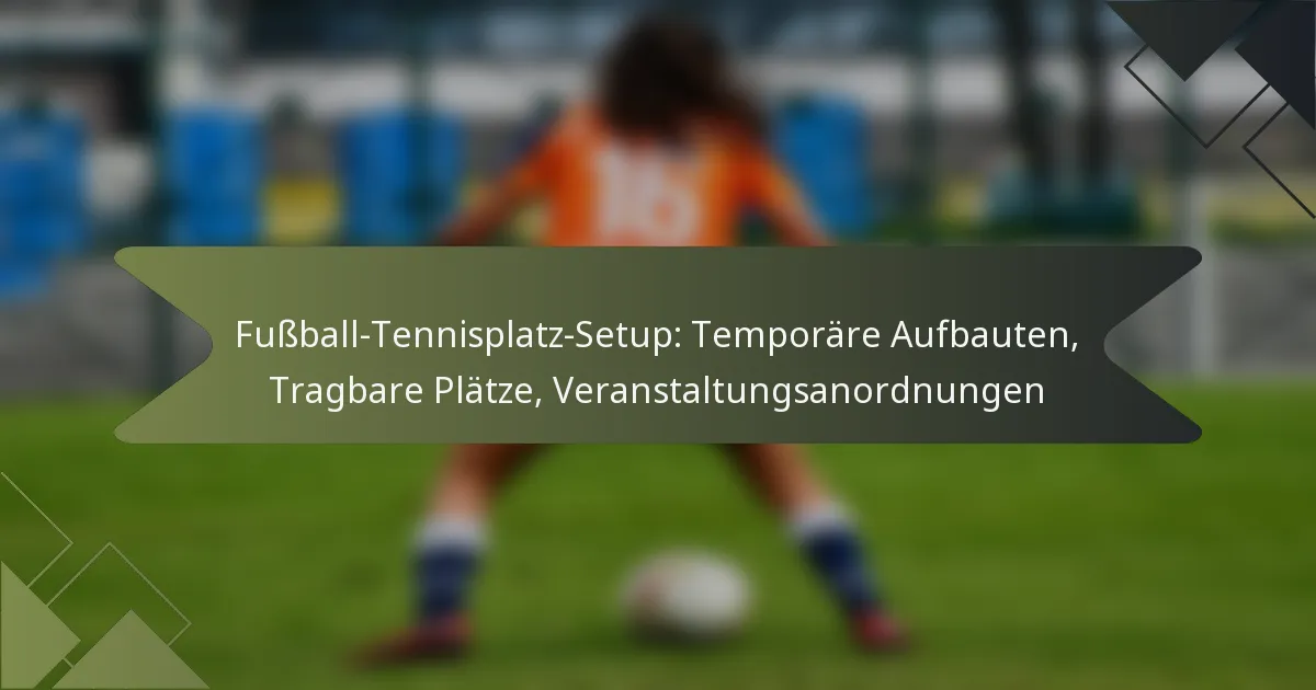 Fußball-Tennisplatz-Setup: Temporäre Aufbauten, Tragbare Plätze, Veranstaltungsanordnungen