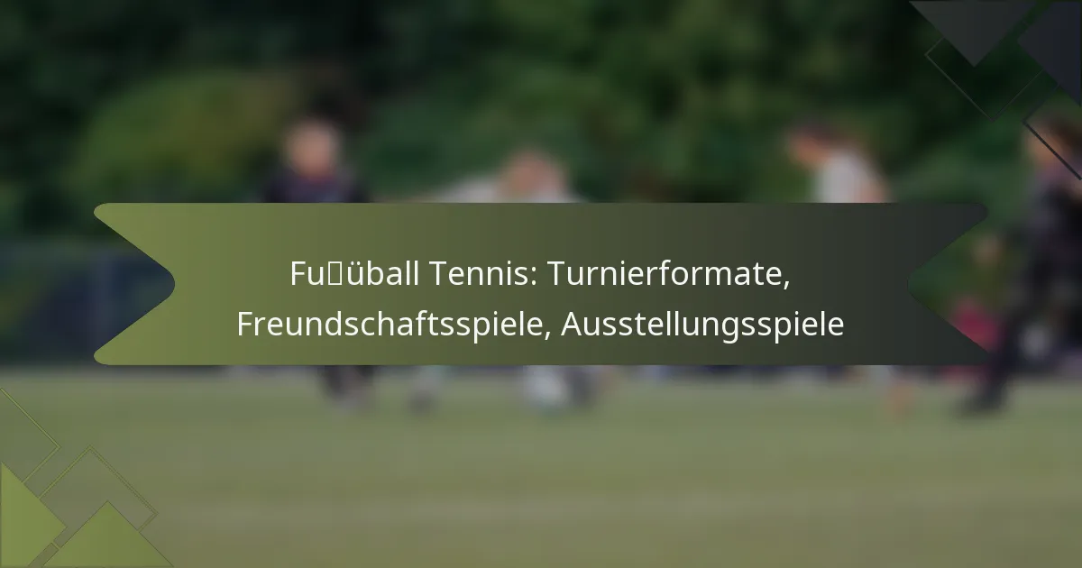 Fußball Tennis: Turnierformate, Freundschaftsspiele, Ausstellungsspiele