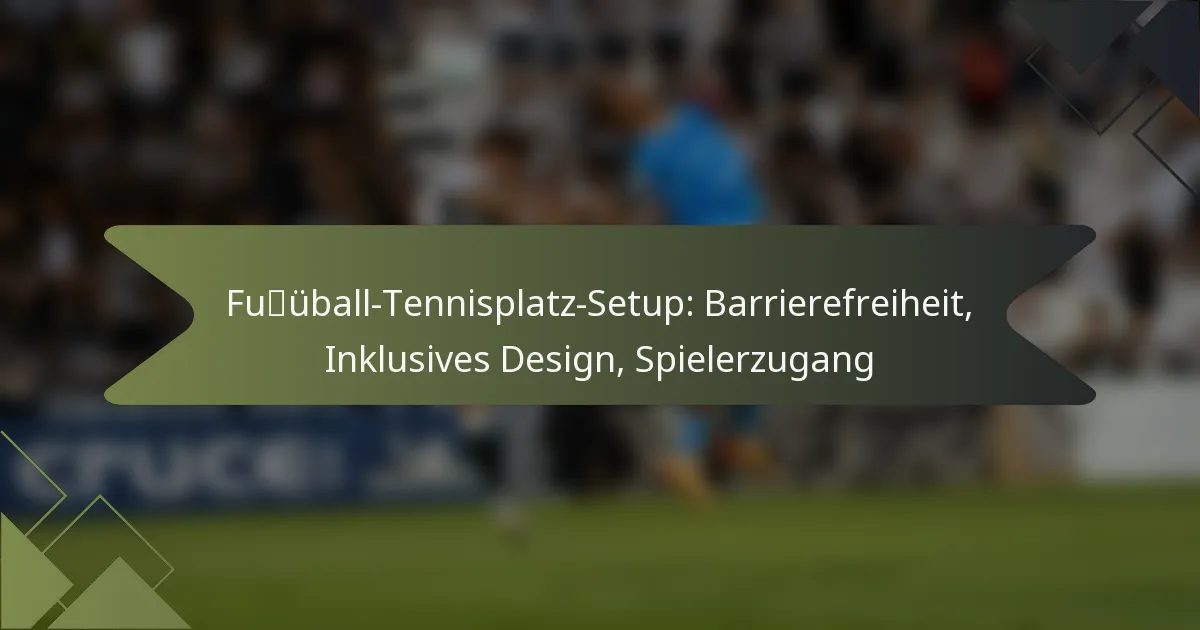 Fußball-Tennisplatz-Setup: Barrierefreiheit, Inklusives Design, Spielerzugang