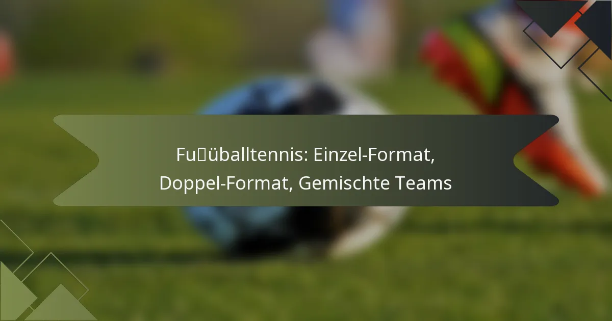 Fußballtennis: Einzel-Format, Doppel-Format, Gemischte Teams