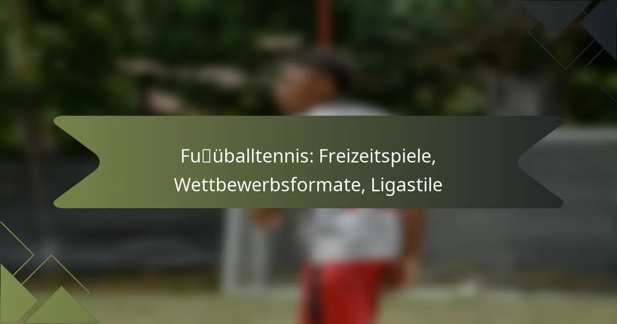 Fußballtennis: Freizeitspiele, Wettbewerbsformate, Ligastile