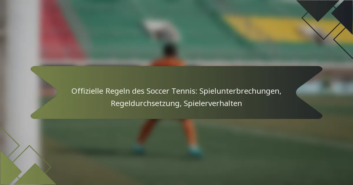 Offizielle Regeln des Soccer Tennis: Spielunterbrechungen, Regeldurchsetzung, Spielerverhalten