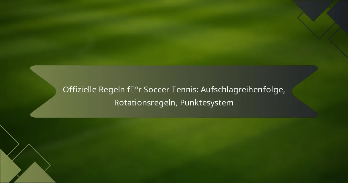 Offizielle Regeln für Soccer Tennis: Aufschlagreihenfolge, Rotationsregeln, Punktesystem
