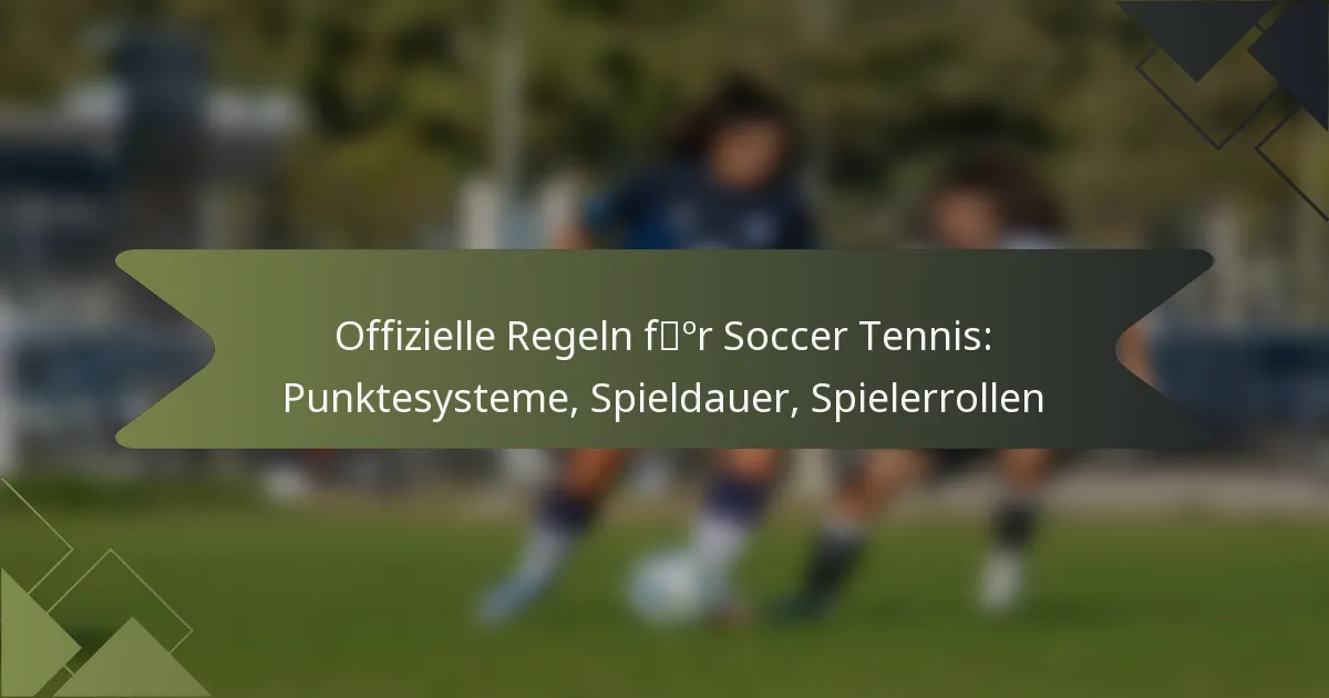 Offizielle Regeln für Soccer Tennis: Punktesysteme, Spieldauer, Spielerrollen
