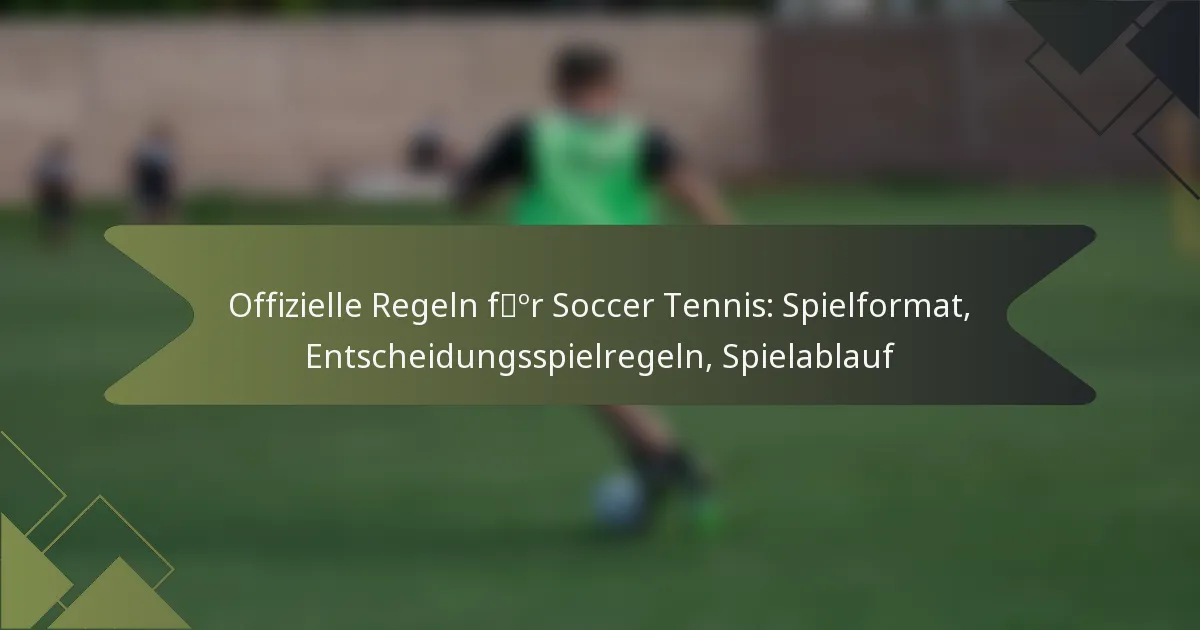 Offizielle Regeln für Soccer Tennis: Spielformat, Entscheidungsspielregeln, Spielablauf