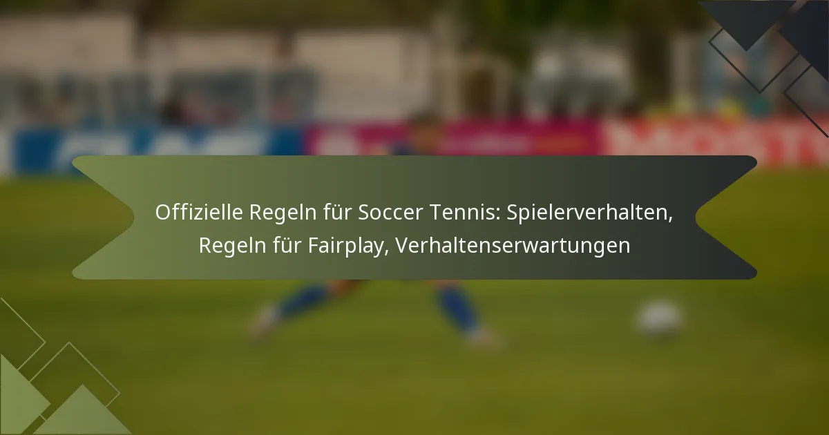 Offizielle Regeln für Soccer Tennis: Spielerverhalten, Regeln für Fairplay, Verhaltenserwartungen