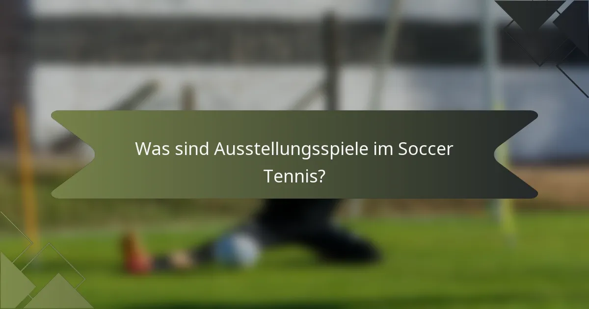 Was sind Ausstellungsspiele im Soccer Tennis?
