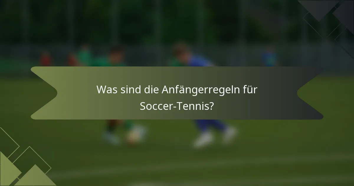 Was sind die Anfängerregeln für Soccer-Tennis?