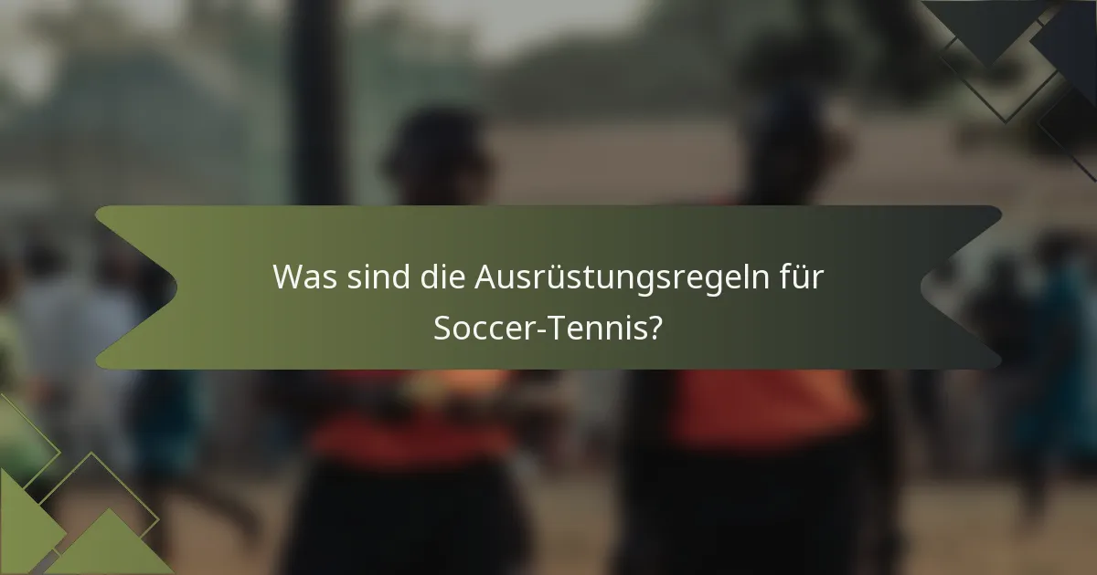 Was sind die Ausrüstungsregeln für Soccer-Tennis?