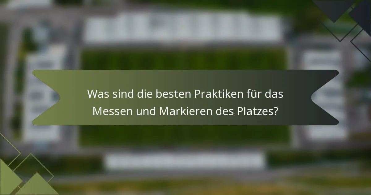 Was sind die besten Praktiken für das Messen und Markieren des Platzes?