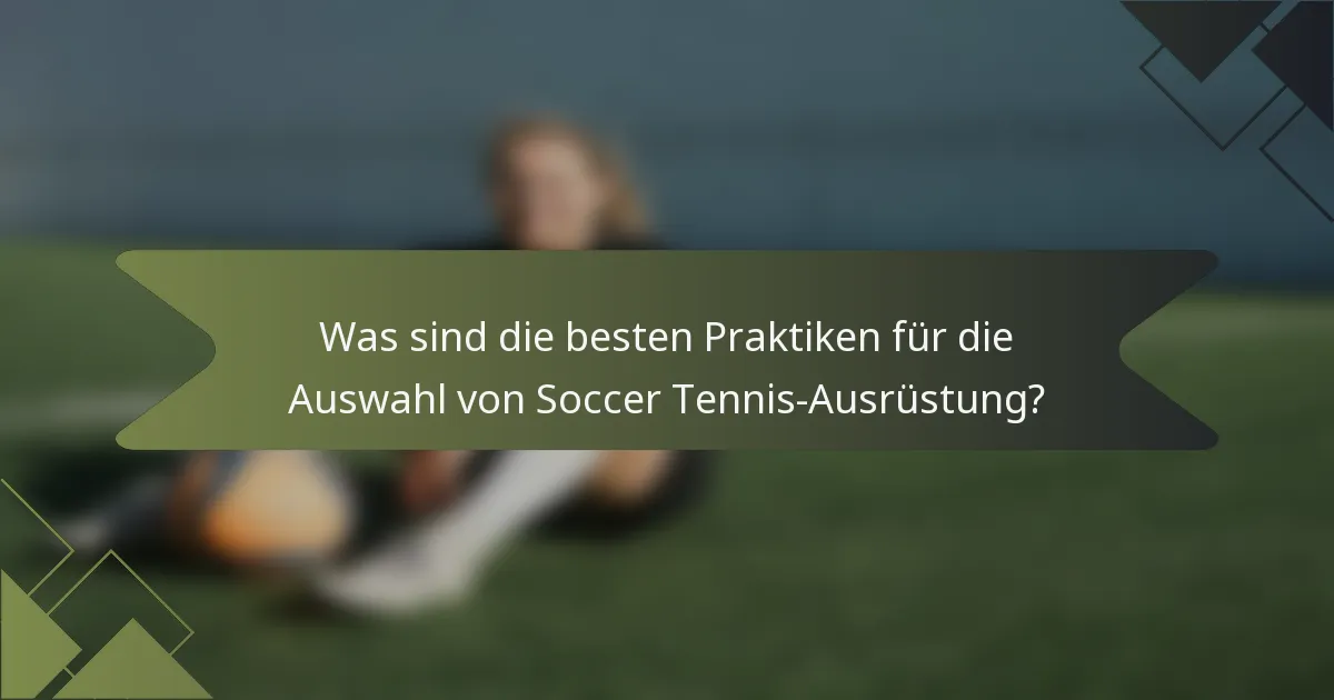 Was sind die besten Praktiken für die Auswahl von Soccer Tennis-Ausrüstung?