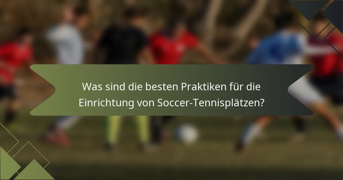 Was sind die besten Praktiken für die Einrichtung von Soccer-Tennisplätzen?