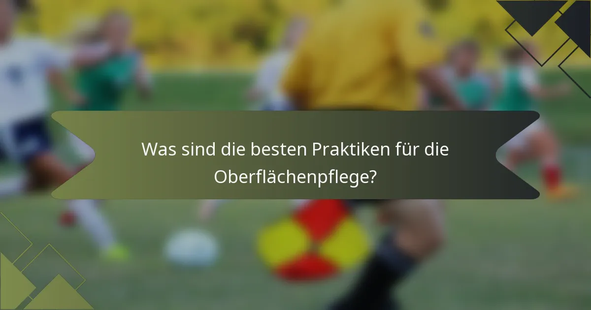 Was sind die besten Praktiken für die Oberflächenpflege?