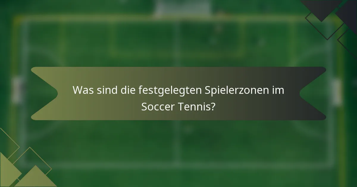 Was sind die festgelegten Spielerzonen im Soccer Tennis?