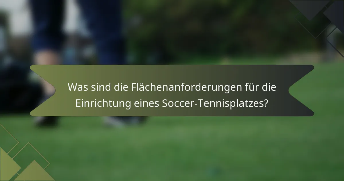 Was sind die Flächenanforderungen für die Einrichtung eines Soccer-Tennisplatzes?