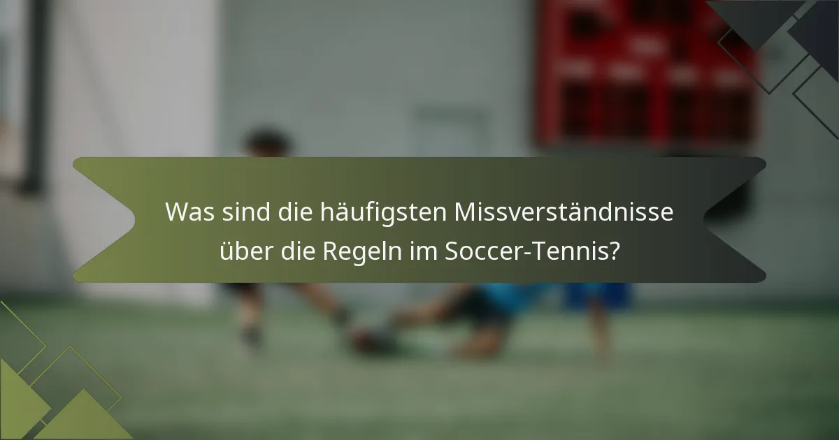 Was sind die häufigsten Missverständnisse über die Regeln im Soccer-Tennis?