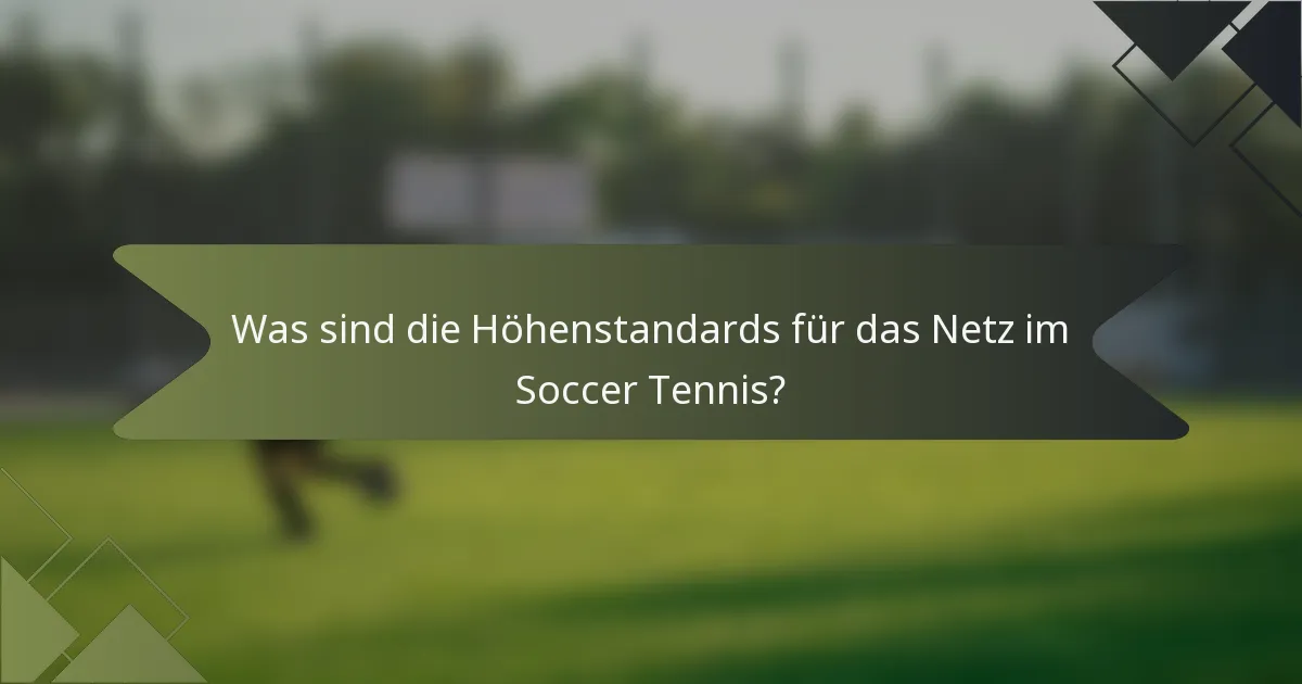 Was sind die Höhenstandards für das Netz im Soccer Tennis?