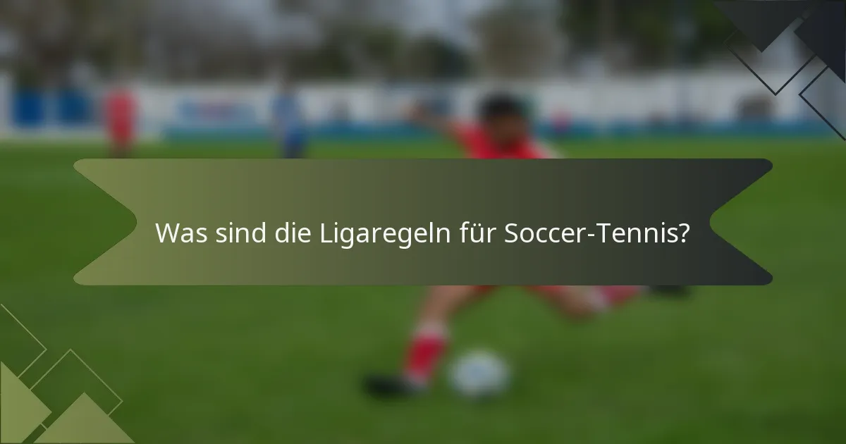 Was sind die Ligaregeln für Soccer-Tennis?