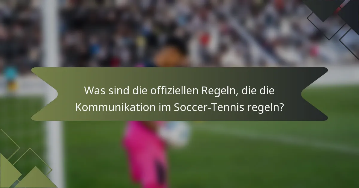 Was sind die offiziellen Regeln, die die Kommunikation im Soccer-Tennis regeln?