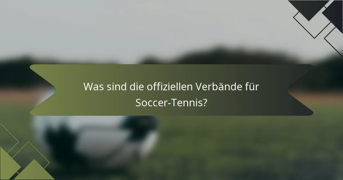 Was sind die offiziellen Verbände für Soccer-Tennis?