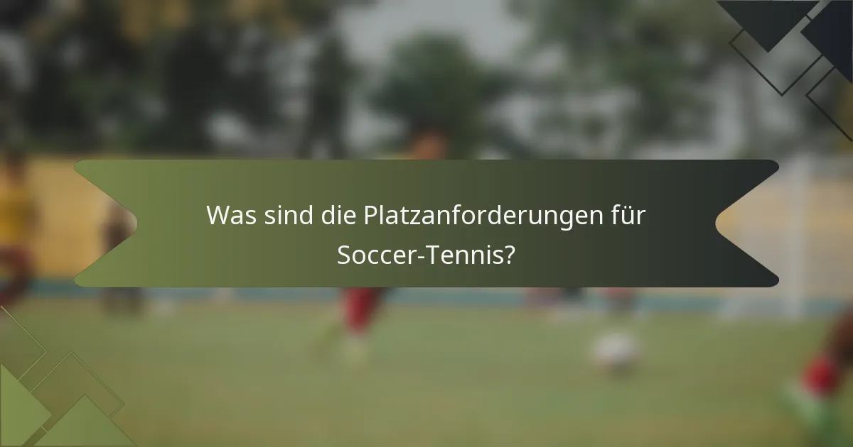 Was sind die Platzanforderungen für Soccer-Tennis?