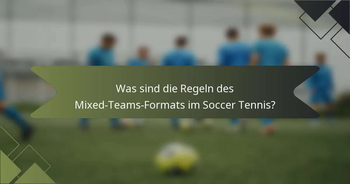 Was sind die Regeln des Mixed-Teams-Formats im Soccer Tennis?