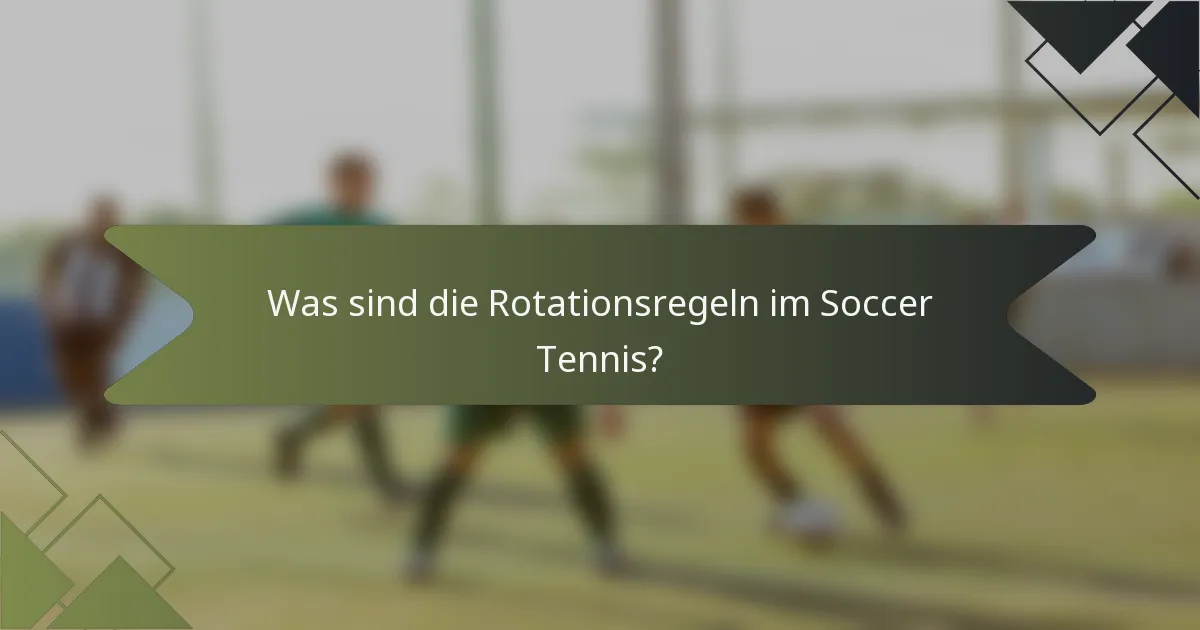 Was sind die Rotationsregeln im Soccer Tennis?