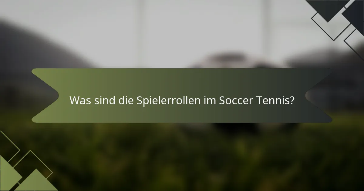 Was sind die Spielerrollen im Soccer Tennis?