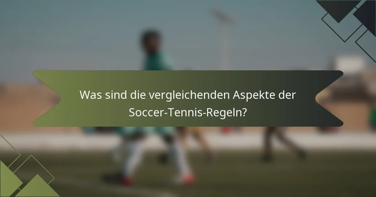 Was sind die vergleichenden Aspekte der Soccer-Tennis-Regeln?