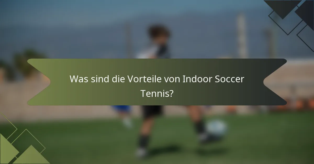 Was sind die Vorteile von Indoor Soccer Tennis?