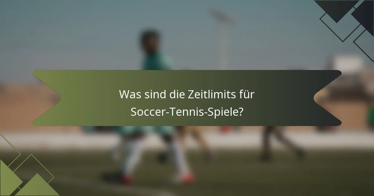 Was sind die Zeitlimits für Soccer-Tennis-Spiele?