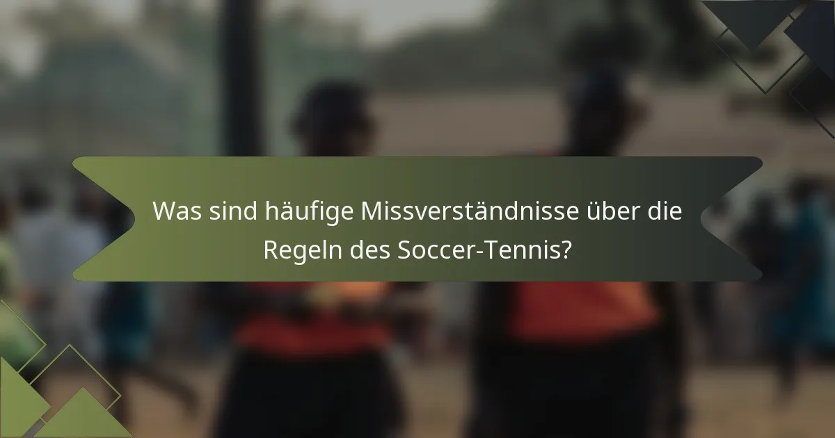 Was sind häufige Missverständnisse über die Regeln des Soccer-Tennis?