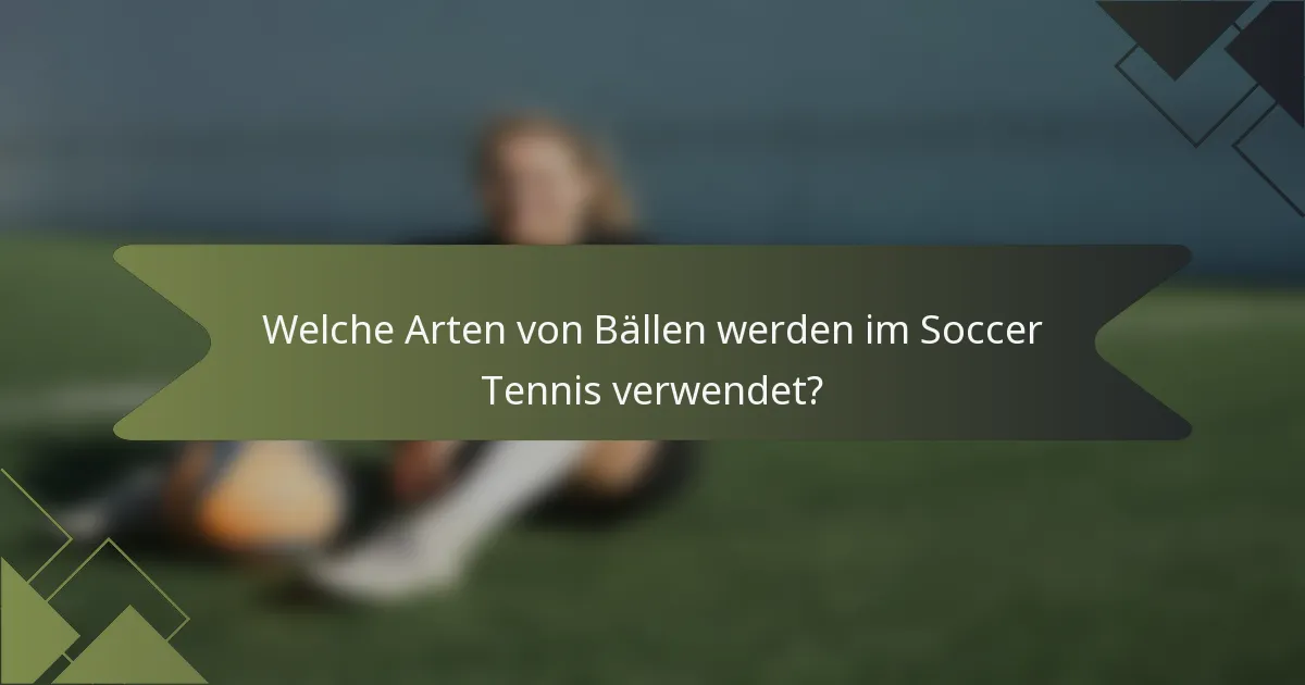 Welche Arten von Bällen werden im Soccer Tennis verwendet?