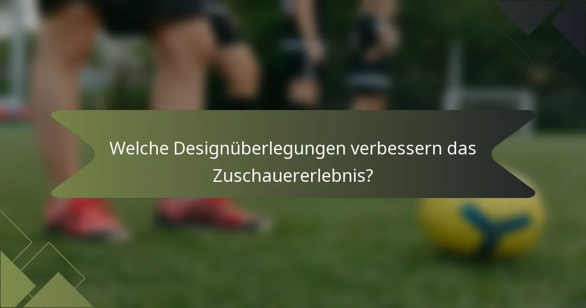Welche Designüberlegungen verbessern das Zuschauererlebnis?