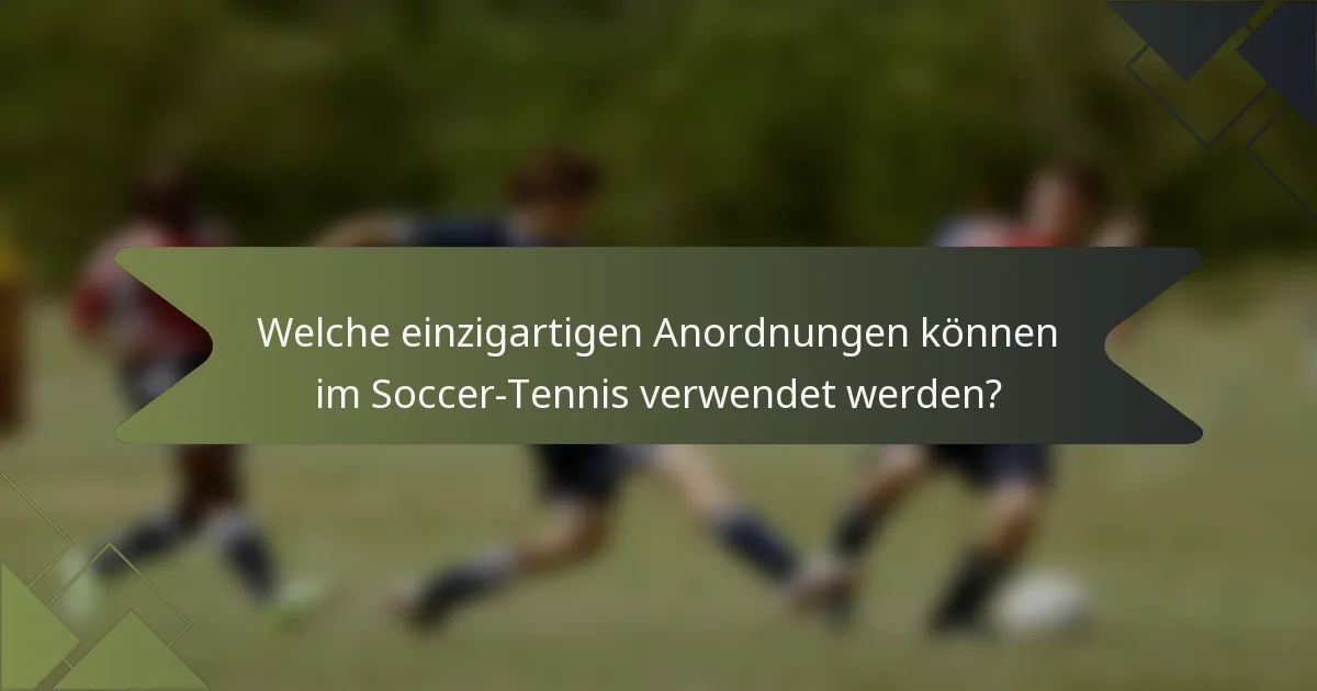 Welche einzigartigen Anordnungen können im Soccer-Tennis verwendet werden?