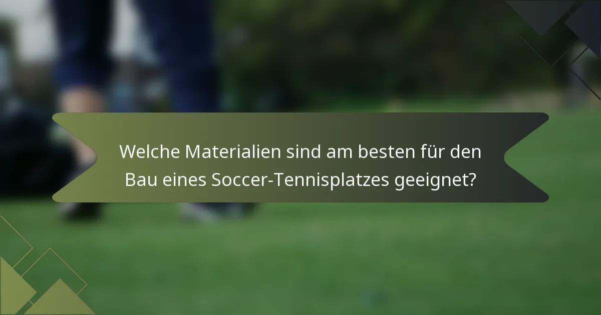 Welche Materialien sind am besten für den Bau eines Soccer-Tennisplatzes geeignet?