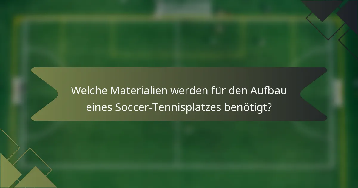 Welche Materialien werden für den Aufbau eines Soccer-Tennisplatzes benötigt?