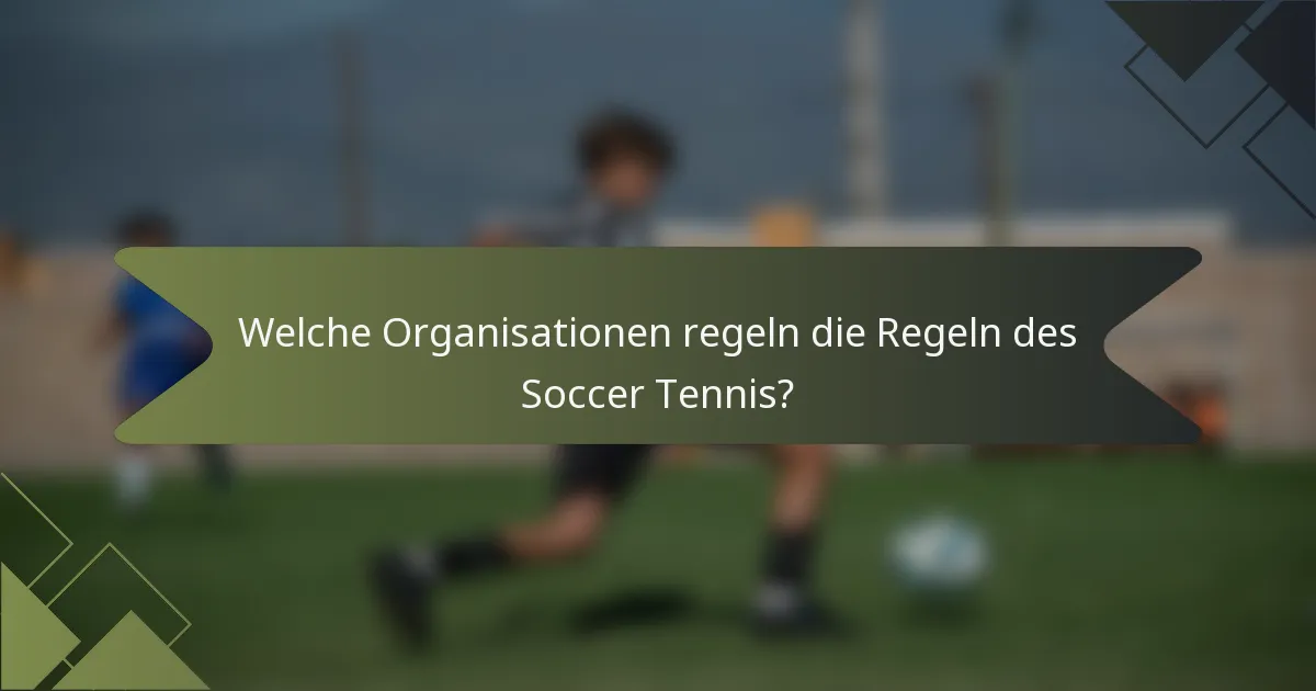 Welche Organisationen regeln die Regeln des Soccer Tennis?