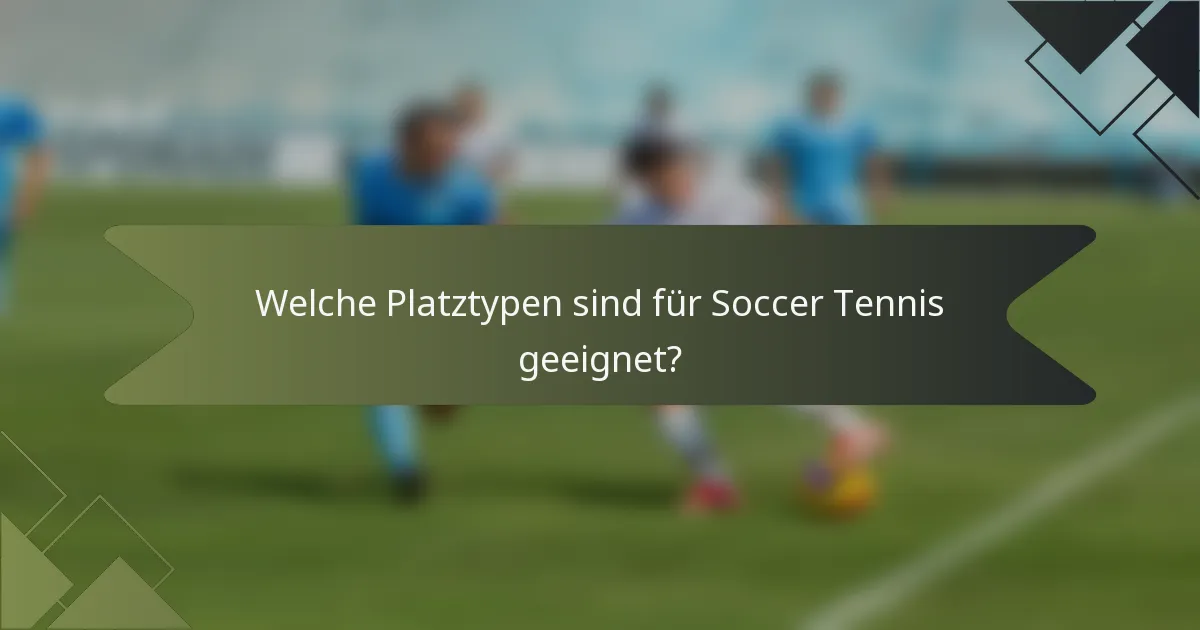 Welche Platztypen sind für Soccer Tennis geeignet?