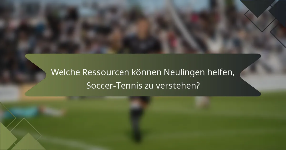 Welche Ressourcen können Neulingen helfen, Soccer-Tennis zu verstehen?