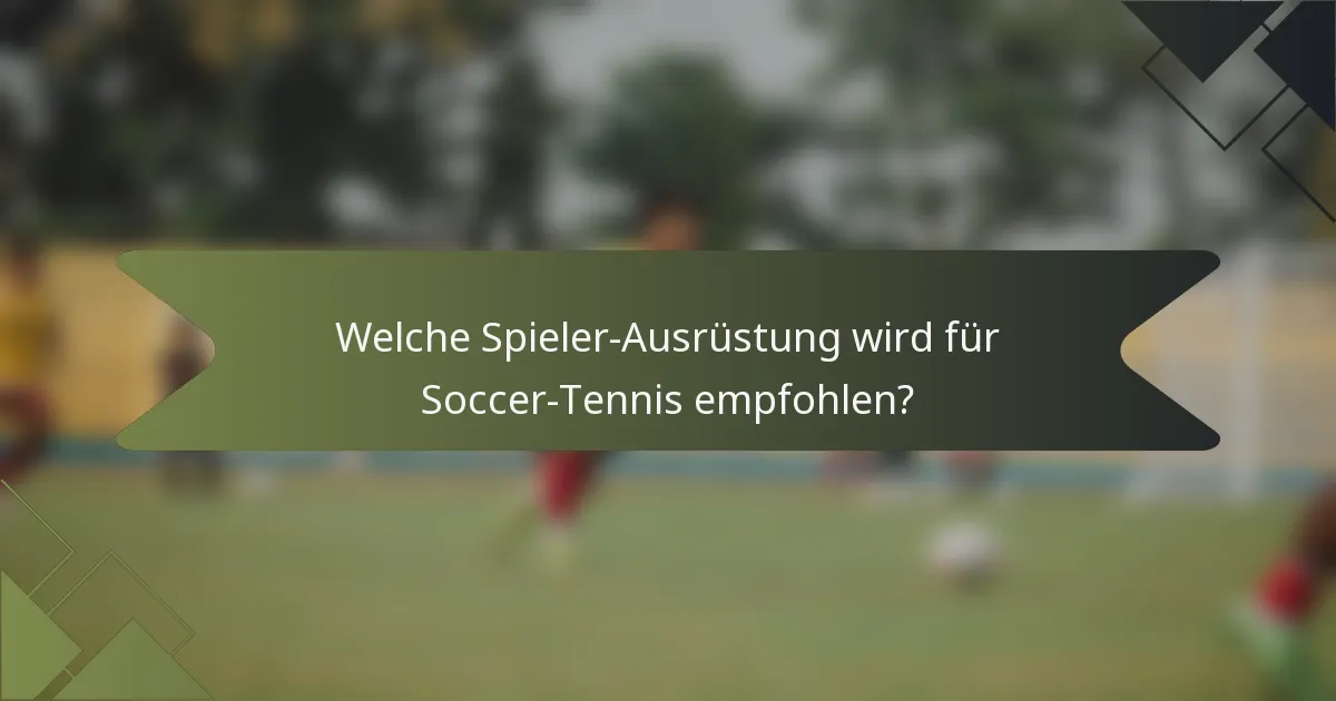 Welche Spieler-Ausrüstung wird für Soccer-Tennis empfohlen?