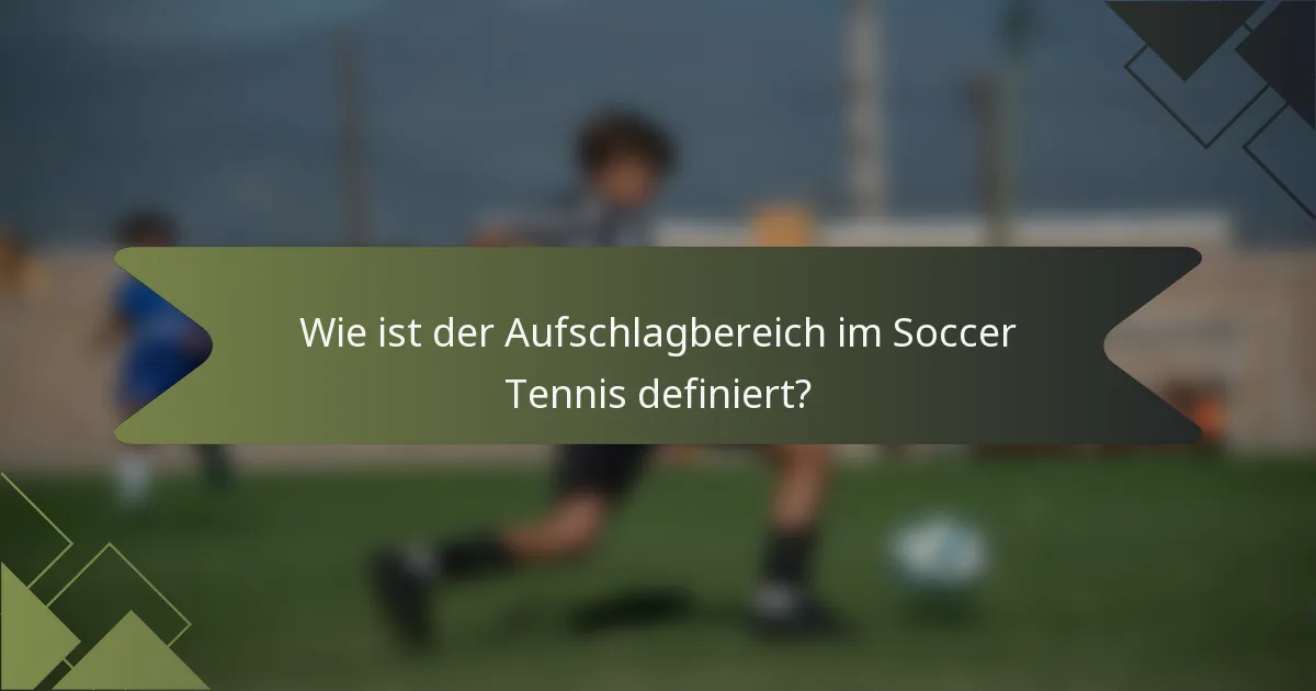 Wie ist der Aufschlagbereich im Soccer Tennis definiert?