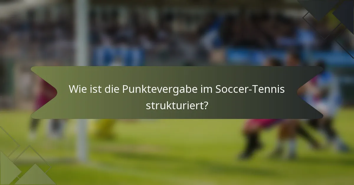 Wie ist die Punktevergabe im Soccer-Tennis strukturiert?