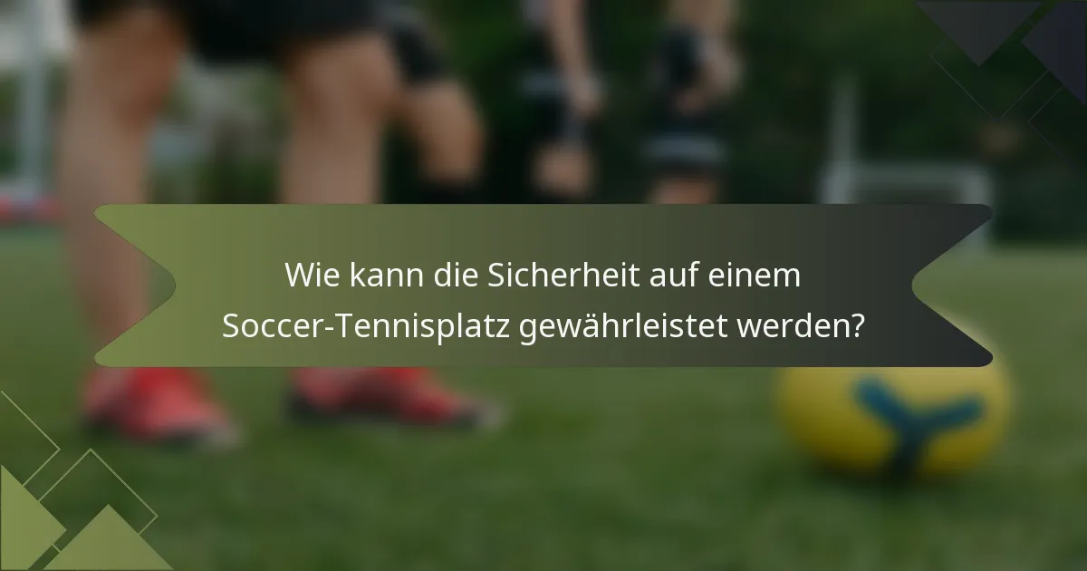 Wie kann die Sicherheit auf einem Soccer-Tennisplatz gewährleistet werden?