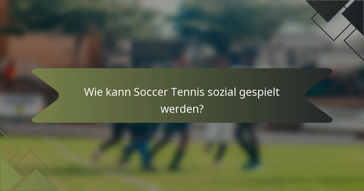 Wie kann Soccer Tennis sozial gespielt werden?
