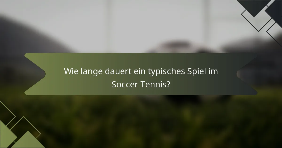 Wie lange dauert ein typisches Spiel im Soccer Tennis?