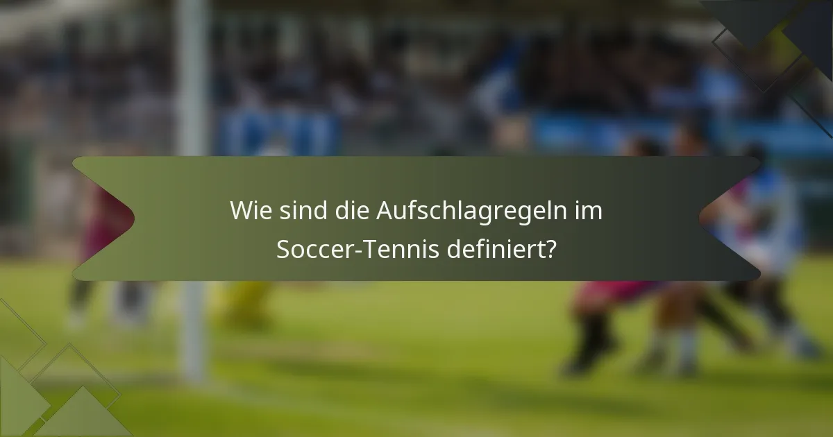 Wie sind die Aufschlagregeln im Soccer-Tennis definiert?