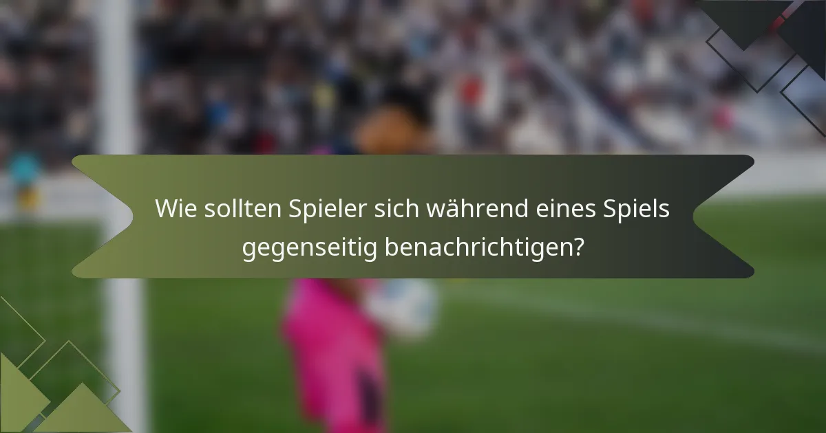 Wie sollten Spieler sich während eines Spiels gegenseitig benachrichtigen?