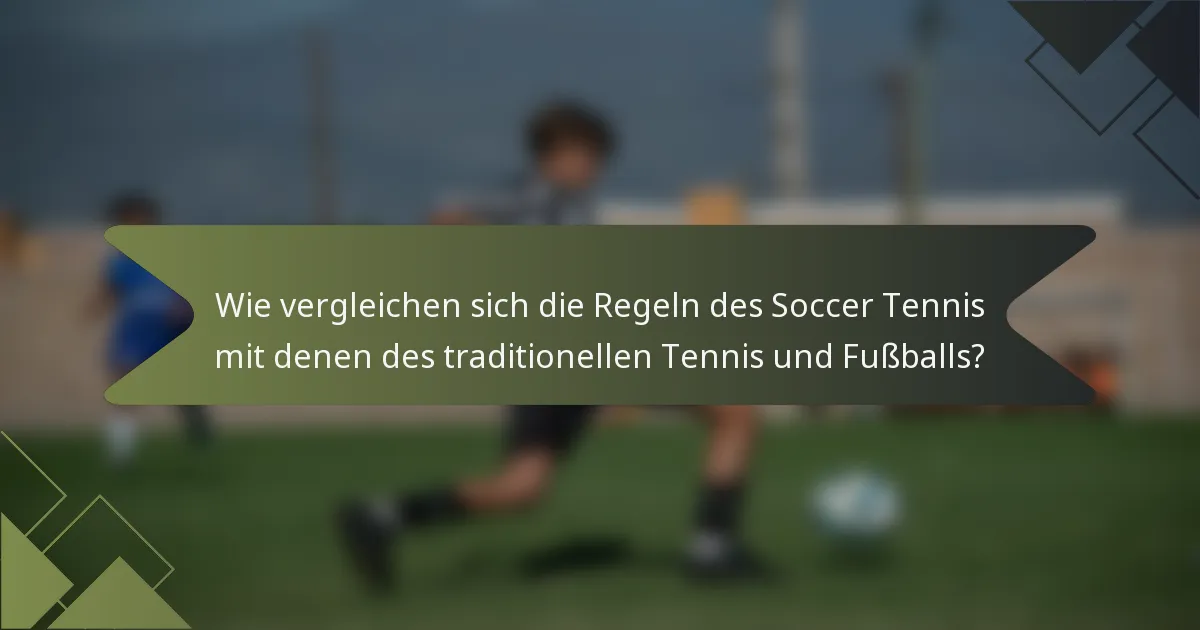 Wie vergleichen sich die Regeln des Soccer Tennis mit denen des traditionellen Tennis und Fußballs?